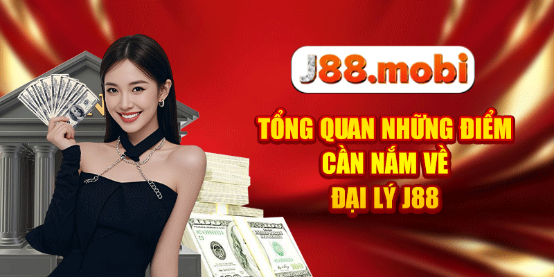 Tổng quan những điểm cần nắm về đại lý J88
